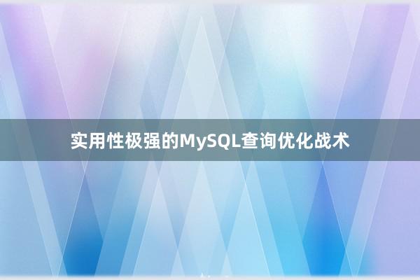 实用性极强的MySQL查询优化战术