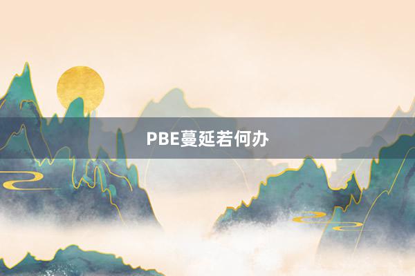 PBE蔓延若何办