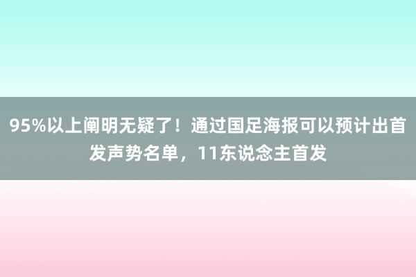 95%以上阐明无疑了！通过国足海报可以预计出首发声势名单，11东说念主首发